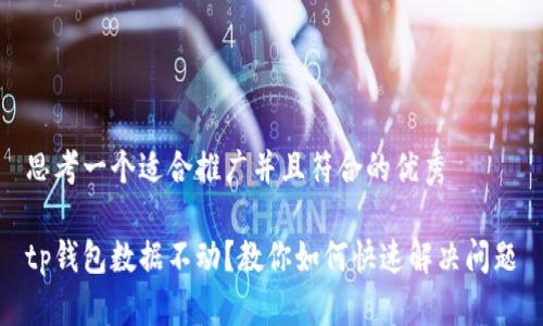 思考一个适合推广并且符合的优秀

tp钱包数据不动？教你如何快速解决问题