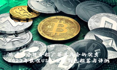 思考一个适合推广并且符合的优秀  
2023年最佳USDT交易钱包推荐与评测