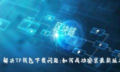 : 解决TP钱包下载问题：如何成功安装最新版本