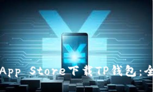 br
如何在App Store下载TP钱包：全面指南