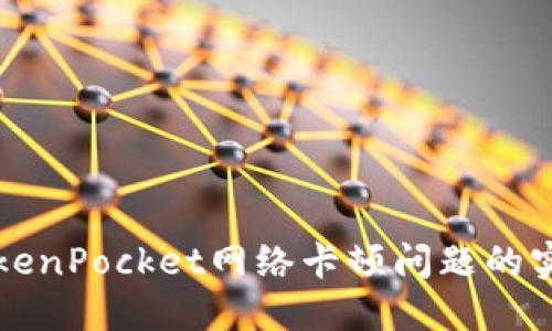 解决TokenPocket网络卡顿问题的实用指南