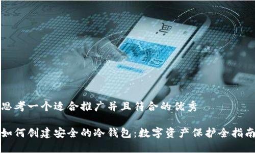 思考一个适合推广并且符合的优秀

如何创建安全的冷钱包：数字资产保护全指南