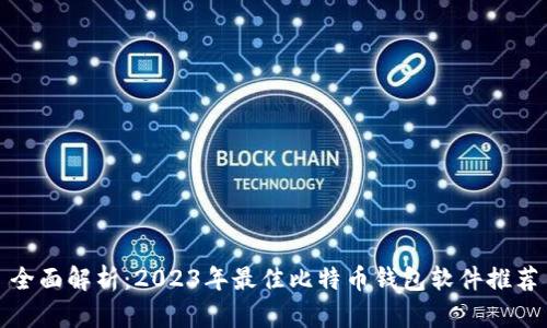 全面解析：2023年最佳比特币钱包软件推荐