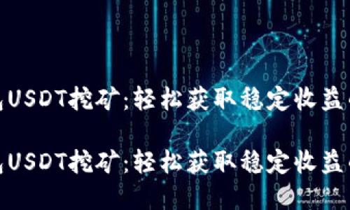 小狐狸钱包USDT挖矿：轻松获取稳定收益的全新选择

小狐狸钱包USDT挖矿：轻松获取稳定收益的全新选择