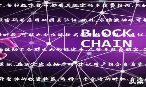   比特派钱包发币手续费详解：如何节省你的交易成本 / 

 guanjianci 比特派钱包, 发币手续费, 数字货币交易, 区块链技术 /guanjianci 

引言：了解比特派钱包的背景
比特派钱包作为一家知名的数字货币钱包，以其安全性和用户友好界面著称。无论是进行资产管理、转账，还是发币，用户都能体验到流畅的使用体验。在数字货币的世界中，手续费的高低往往被视为交易成本的重要组成部分。因此，了解比特派钱包发币的具体手续费，有助于用户更好地制定资金管理方案。

比特派钱包的发币流程
在讨论手续费之前，首先要了解比特派钱包的发币流程。一般来说，用户在比特派钱包中发币的步骤如下：
ol
    li选择要发币的数字货币，并输入接收方的钱包地址。/li
    li输入发币数量，并确认交易信息。/li
    li支付手续费，完成交易。/li
/ol
需注意的是，发币的手续费通常由网络的拥堵情况及交易量决定。因此，手续费可能会有所波动。

比特派钱包发币的手续费解析
在比特派钱包中，发币手续费并不是一成不变的，通常根据以下几种因素变动：
ul
    listrong区块链网络状态：/strong如果网络非常繁忙，用户的交易可能需要更高的手续费才能被更快地确认。这是因为矿工会优先处理支付更高手续费的交易。/li
    listrong发币数量：/strong在一些情况下，不同数量的发币可能导致手续费不同。大额交易可能需要相对于小额交易更高的手续费。/li
    listrong数字货币类型：/strong不同的数字货币例如比特币、以太坊等，其手续费结构会有所不同，用户在选择币种时也要考虑这一点。/li
    listrong发币频率：/strong如果用户频繁发币，长期累积起来的手续费支出将是一个可观的数字，因此寻找降低手续费的方法显得尤为重要。/li
/ul

如何降低比特派钱包的发币手续费
为了降低使用比特派钱包时的发币手续费，用户可以考虑以下几种策略：
ol
    listrong选择合适的发币时间：/strong通常在网络空闲时发币，手续费相对较低。用户可以观察网络状态，选择在交易量较少的时候进行发币。/li
    listrong按需发币：/strong合并发币数量，一次性发币而非频繁发币，通常可以减少总手续费开支。/li
    listrong比较手续费：/strong在发币前，可以使用多个数字货币交易所或钱包的手续费对比工具，以确定最佳的发币策略。/li
    listrong选择低手续费的币种：/strong根据不同币种的实际情况，选择发币手续费较低的数字货币进行交易。/li
/ol

常见问题解答

问题1：比特派钱包的发币手续费具体是怎样计算的？
比特派钱包的发币手续费一般由网络交易确认时间、所需矿工费用和币种类型等多方面因素共同决定。用户在首次使用时，可能会对手续费的计算有所疑虑。一般而言，每种数字货币都有其规定的手续费结构，例如比特币的手续费可能由交易的大小（字节数）以及网络拥堵情况来决定。网络越拥堵，矿工越愿意优先处理高手续费的交易，因此，手续费有时会在短时间内剧烈波动。

问题2：发币需要关注哪些风险？
发送数字货币时，务必提高警惕以避开潜在风险。首先，错误的钱包地址可能导致资产不可逆转的丢失。其次，由于网络风险和黑客攻击，用户应确保其钱包安全，使用强密码并启用双因素认证。此外，市场波动也可能影响到用户的短期收益，因此在发币前充分分析市场的规则和情况是相当有必要的。

问题3：比特派钱包与其他钱包的手续费对比
比特派钱包在手续费方面逐渐与其他主流数字货币钱包持平，但仍有些细微差别。许多用户在比较后会发现，比特派钱包的手续费用在整体上较为透明，但在某些高峰时段，可能也会出现较高的手续费。因此，建议用户在发币之前对比其他钱包的费用结构，以选择合适的发币时机来降低支出。

问题4：如何选择合适的数字货币进行发币？
用户在选择数字货币时，应综合考虑市场需求、手续费用、交易速度以及安全性等因素。例如，对于急需资金的用户，发币速度较快的数字货币会更具吸引力，而一些市场波动不会那么大的稳定币，尽管手续费稍高，但其稳定性带来的优势更为明显。

问题5：个人是否应该频繁使用比特派钱包发币？
需要根据自己的需求而定。若个人的发币需求较大，频繁使用可能会导致高额手续费的支出。但假如为偶尔使用，保持一定的持币策略，将有助于降低长时间的手续费累积。在决定发币频率时，建议用户结合自身资产情况、市场动态以及比特派钱包的使用习惯，综合评估得出适合自己的策略。

总结：有效发币手续费管理的重要性
发币手续费在数字货币交易中常常被忽视，但它对整体资产管理影响重大。无论你是频繁发币的交易者，还是偶尔进行一次性交换，了解如何手续费支出，将有助于提升整体的投资收益。选择一个合适的时机、合适的币种和合适的策略，是在数字货币这个风起云涌的时代中保障资产增值的重要一环。