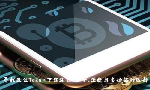 寻找最佳Token下载途径：安全、便捷与多功能的选择
