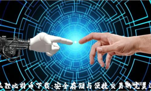 
小狐狸比特币下载：安全存储与便捷交易的完美选择